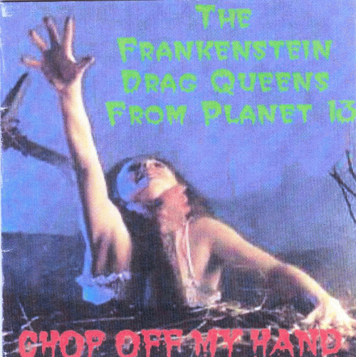 Frankenstein Drag Queens From Planet 13 : Chop Off My Hand